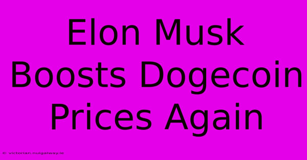 Elon Musk Boosts Dogecoin Prices Again