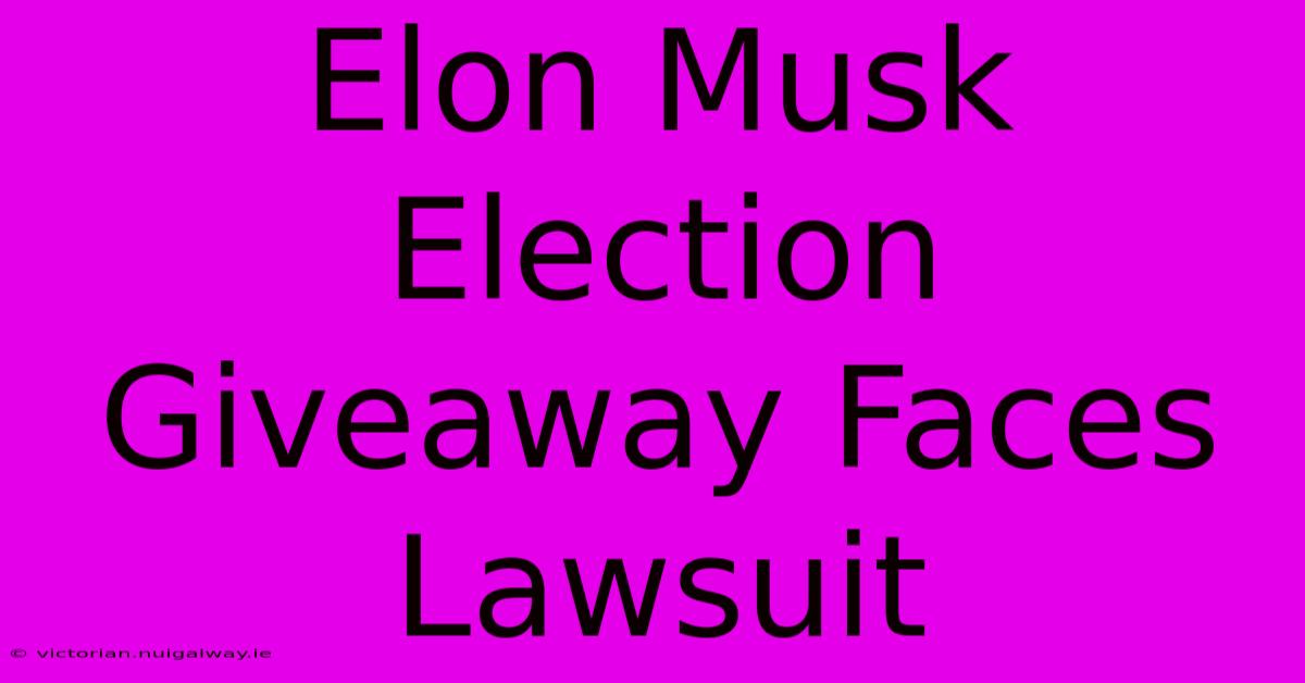 Elon Musk Election Giveaway Faces Lawsuit