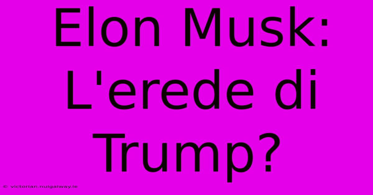 Elon Musk: L'erede Di Trump?