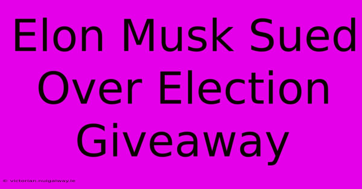 Elon Musk Sued Over Election Giveaway 