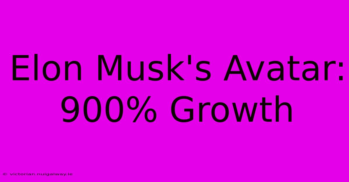 Elon Musk's Avatar: 900% Growth