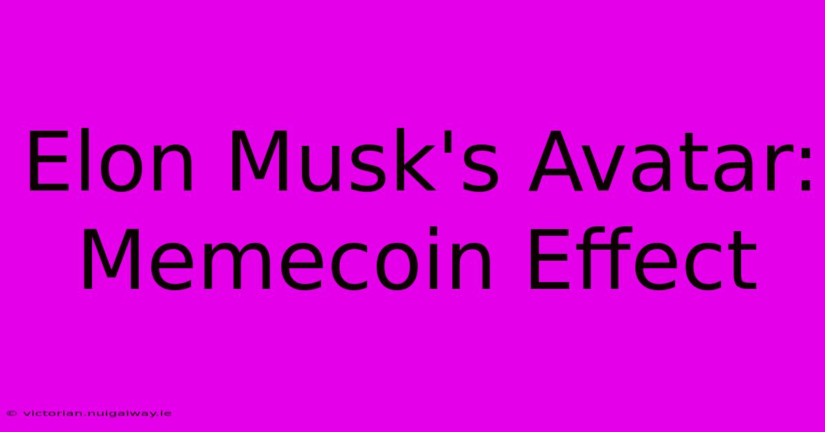 Elon Musk's Avatar: Memecoin Effect