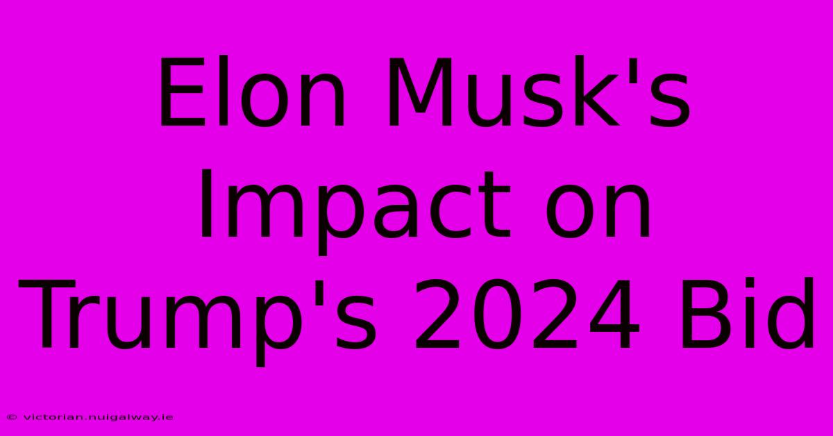 Elon Musk's Impact On Trump's 2024 Bid