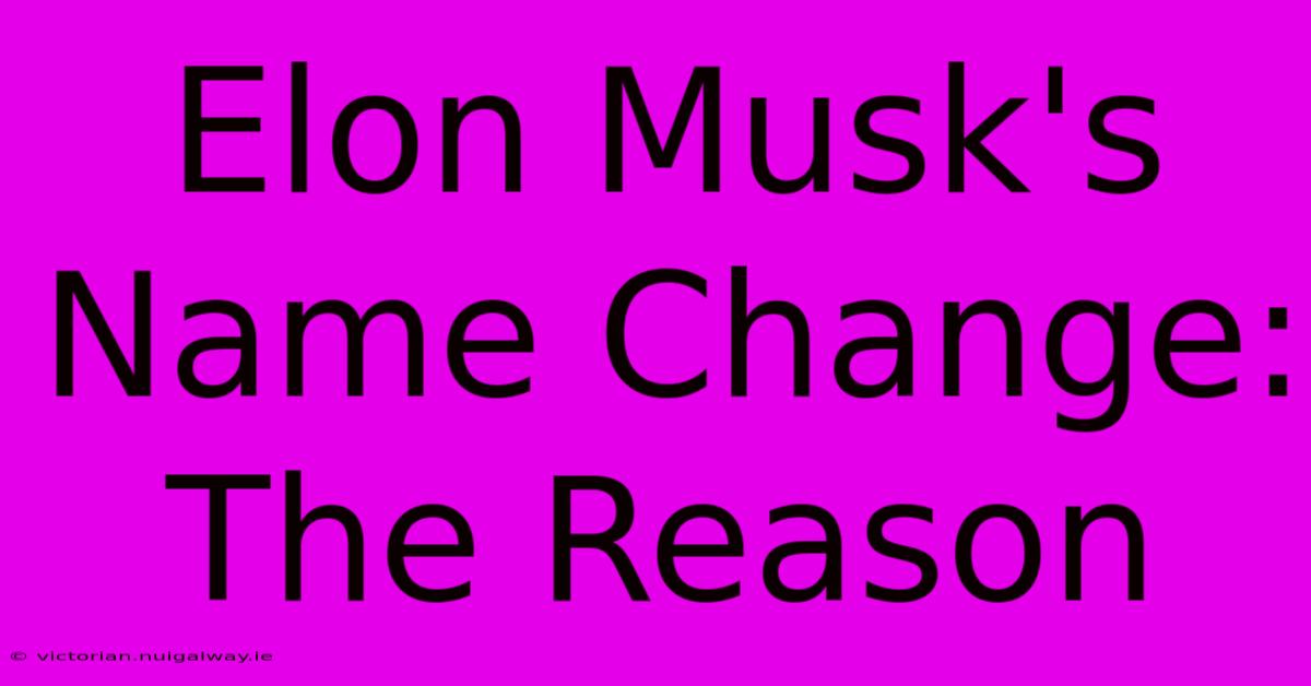 Elon Musk's Name Change: The Reason