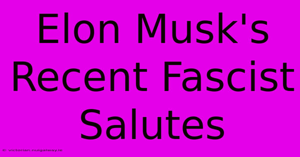 Elon Musk's Recent Fascist Salutes