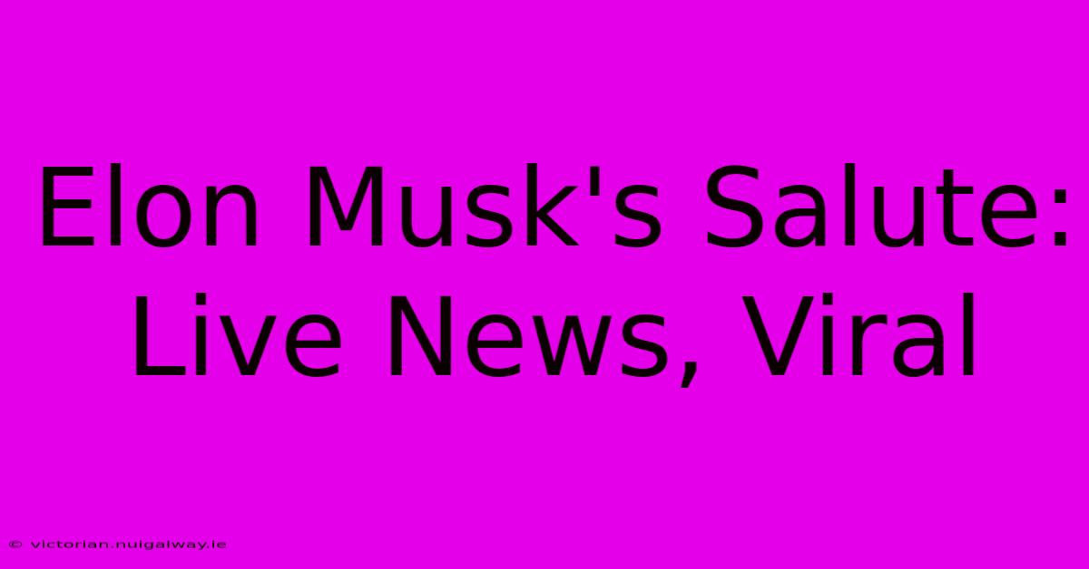 Elon Musk's Salute: Live News, Viral