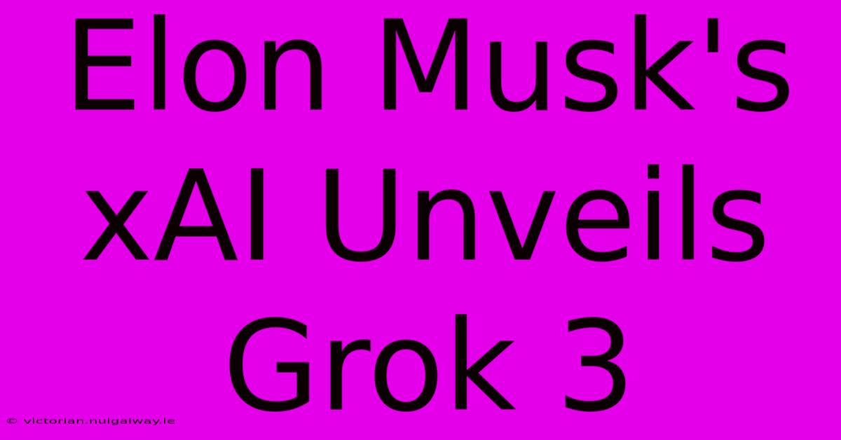 Elon Musk's XAI Unveils Grok 3