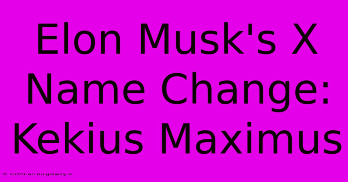 Elon Musk's X Name Change: Kekius Maximus