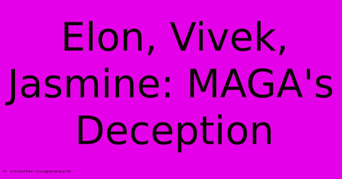 Elon, Vivek, Jasmine: MAGA's Deception