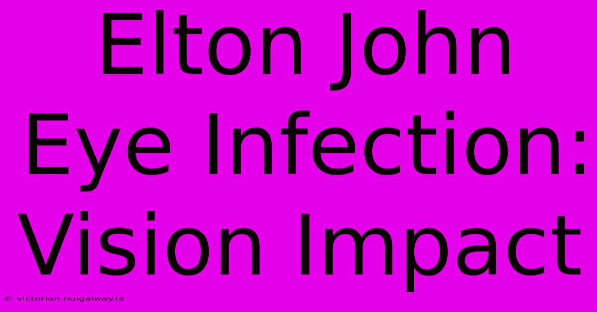 Elton John Eye Infection: Vision Impact