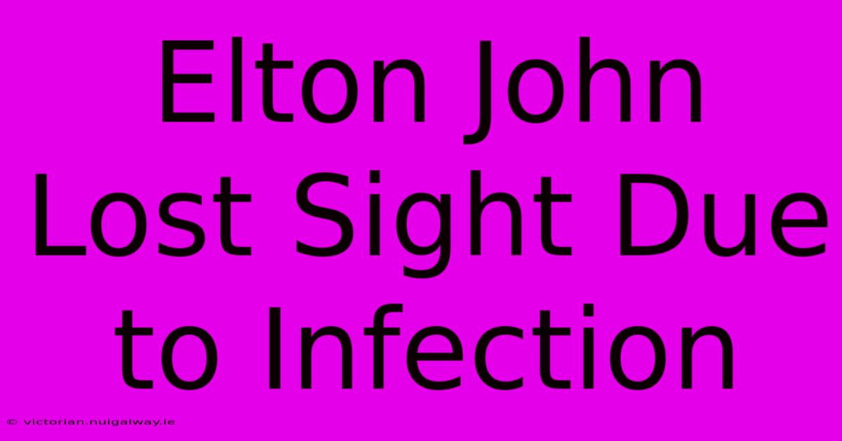 Elton John Lost Sight Due To Infection