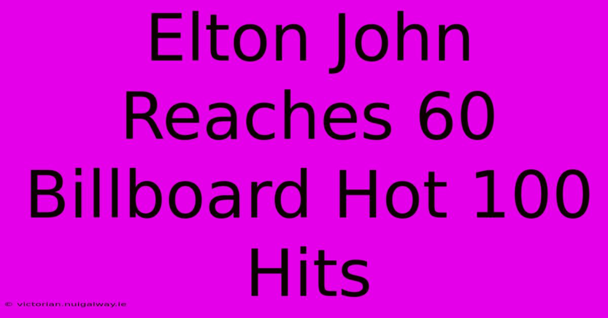 Elton John Reaches 60 Billboard Hot 100 Hits