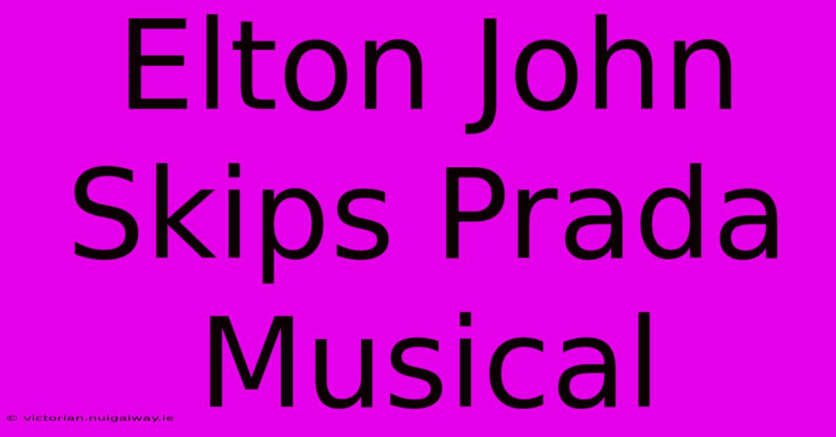 Elton John Skips Prada Musical