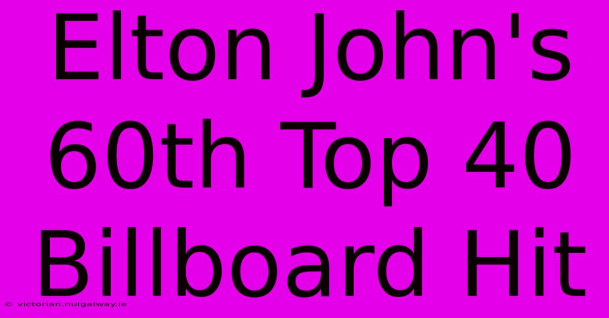 Elton John's 60th Top 40 Billboard Hit