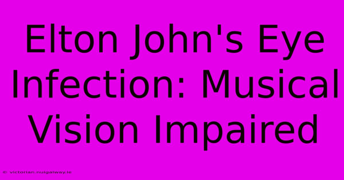 Elton John's Eye Infection: Musical Vision Impaired