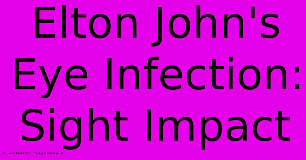 Elton John's Eye Infection: Sight Impact