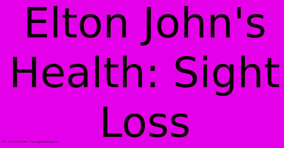 Elton John's Health: Sight Loss