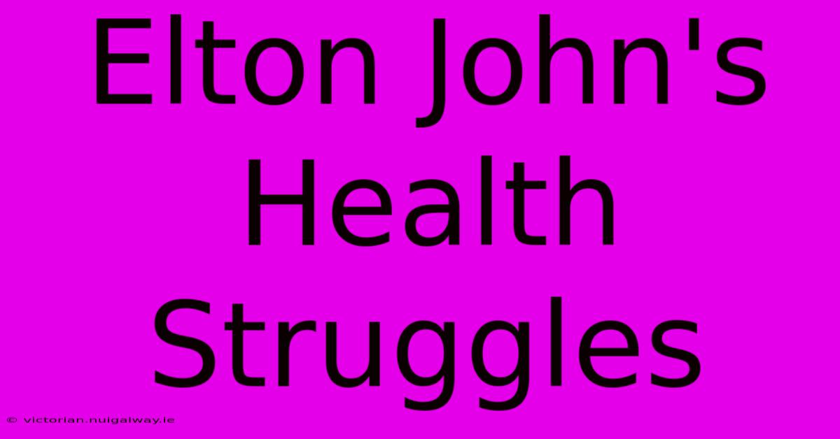 Elton John's Health Struggles