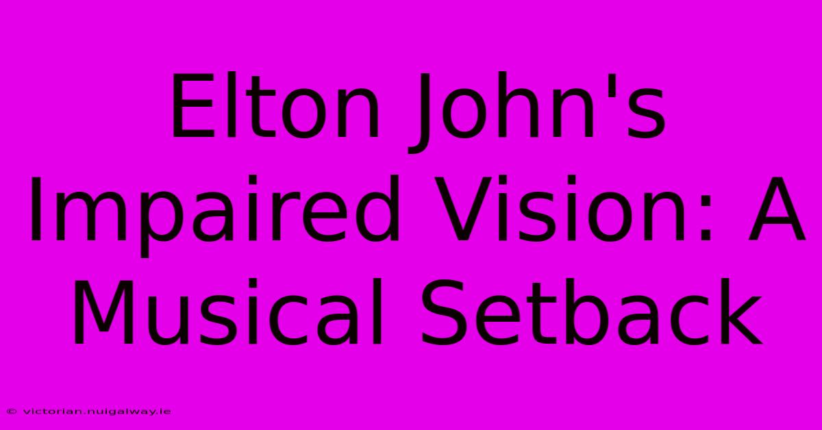 Elton John's Impaired Vision: A Musical Setback