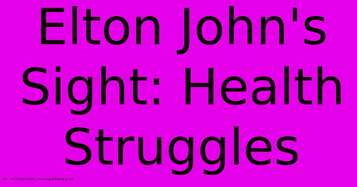 Elton John's Sight: Health Struggles