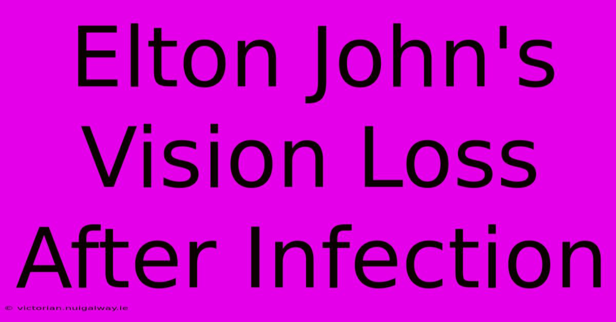 Elton John's Vision Loss After Infection