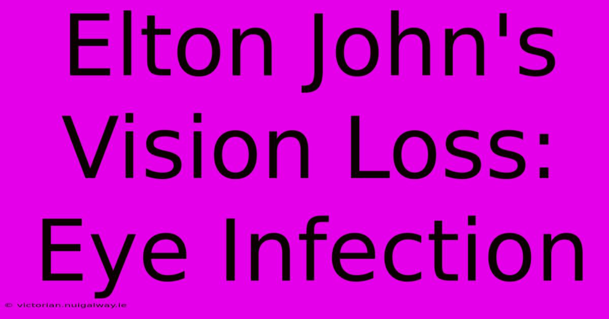 Elton John's Vision Loss: Eye Infection