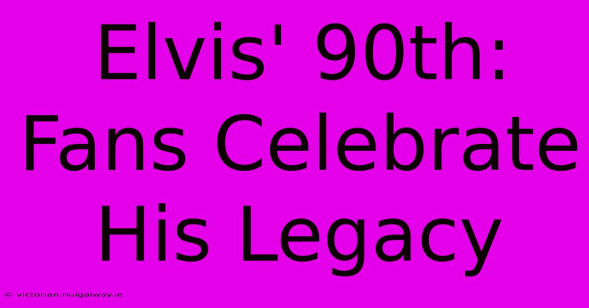 Elvis' 90th: Fans Celebrate His Legacy