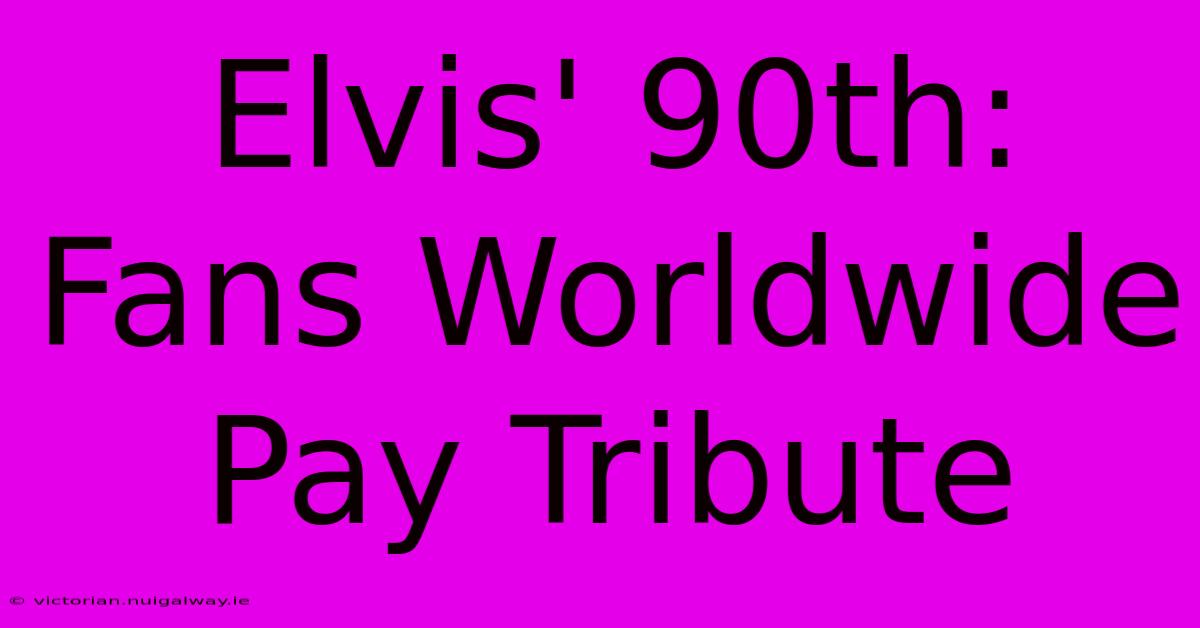 Elvis' 90th: Fans Worldwide Pay Tribute