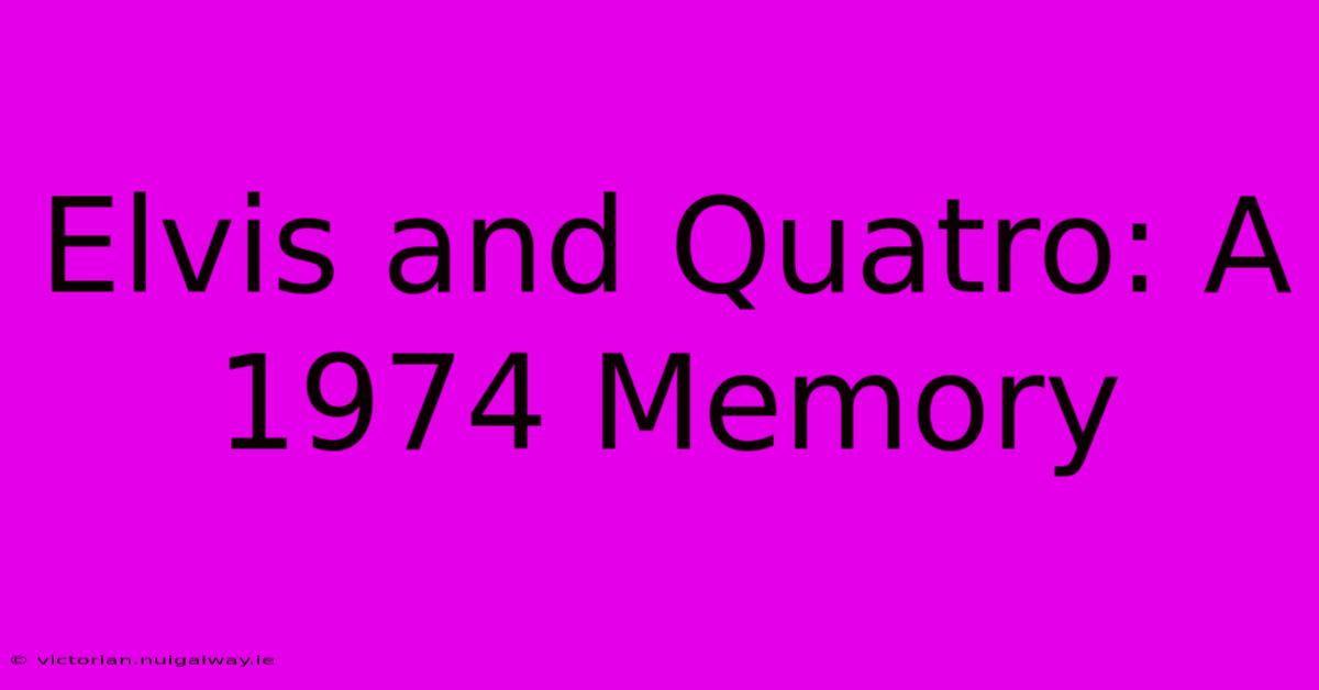 Elvis And Quatro: A 1974 Memory