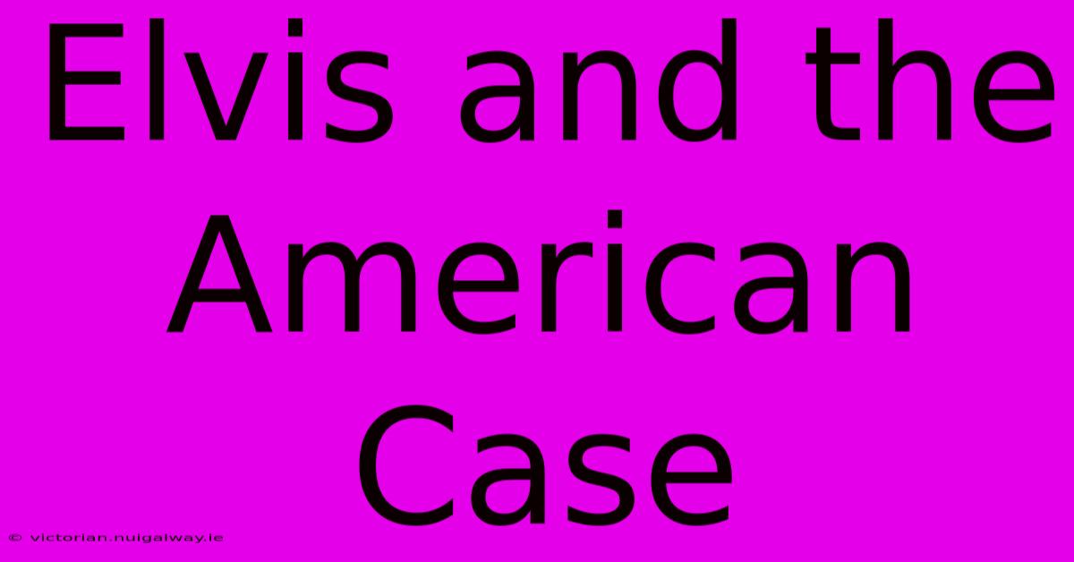 Elvis And The American Case