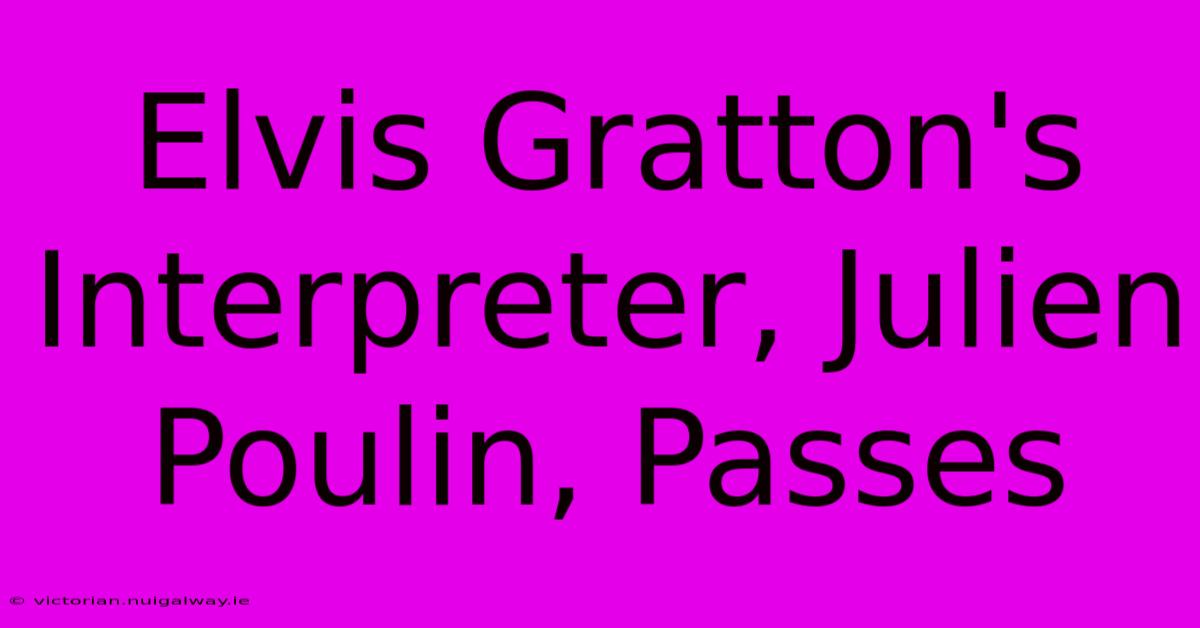 Elvis Gratton's Interpreter, Julien Poulin, Passes