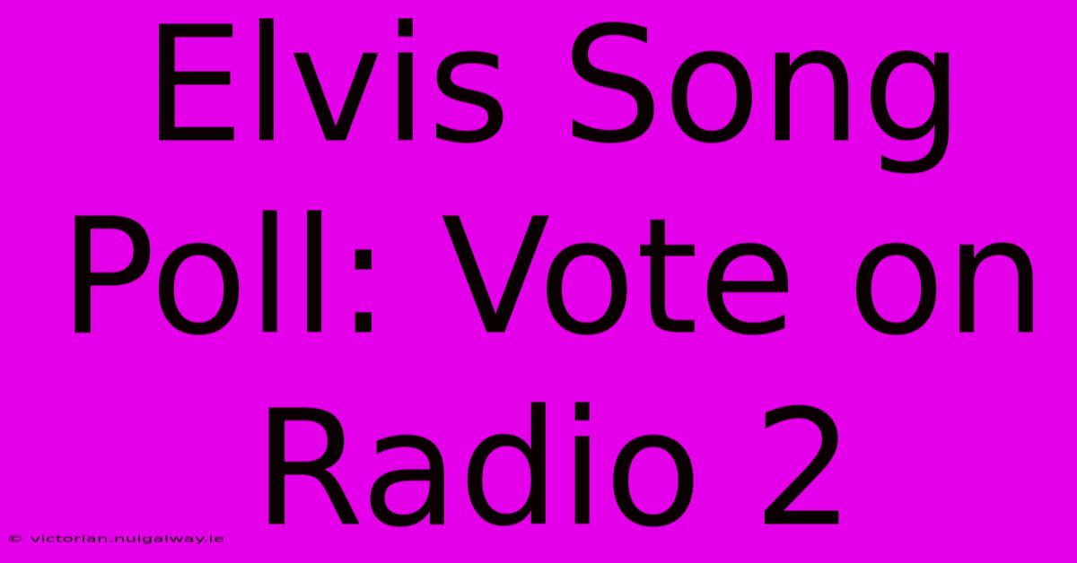 Elvis Song Poll: Vote On Radio 2