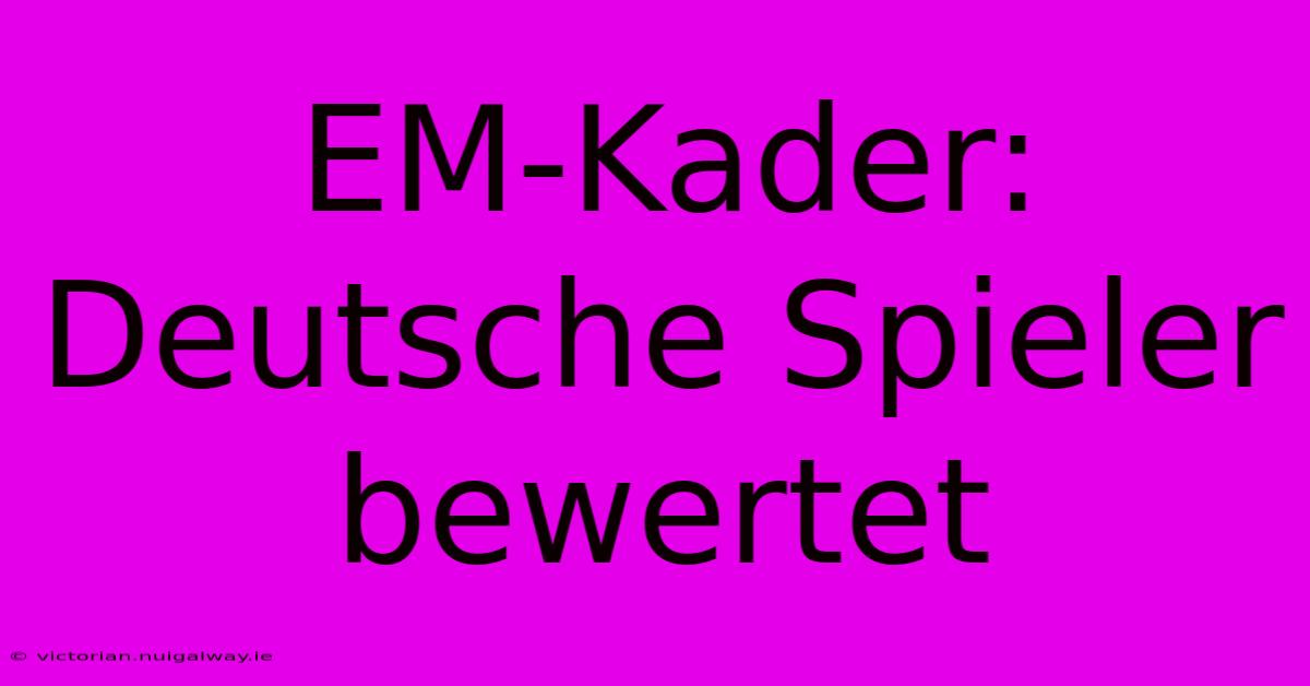 EM-Kader: Deutsche Spieler Bewertet