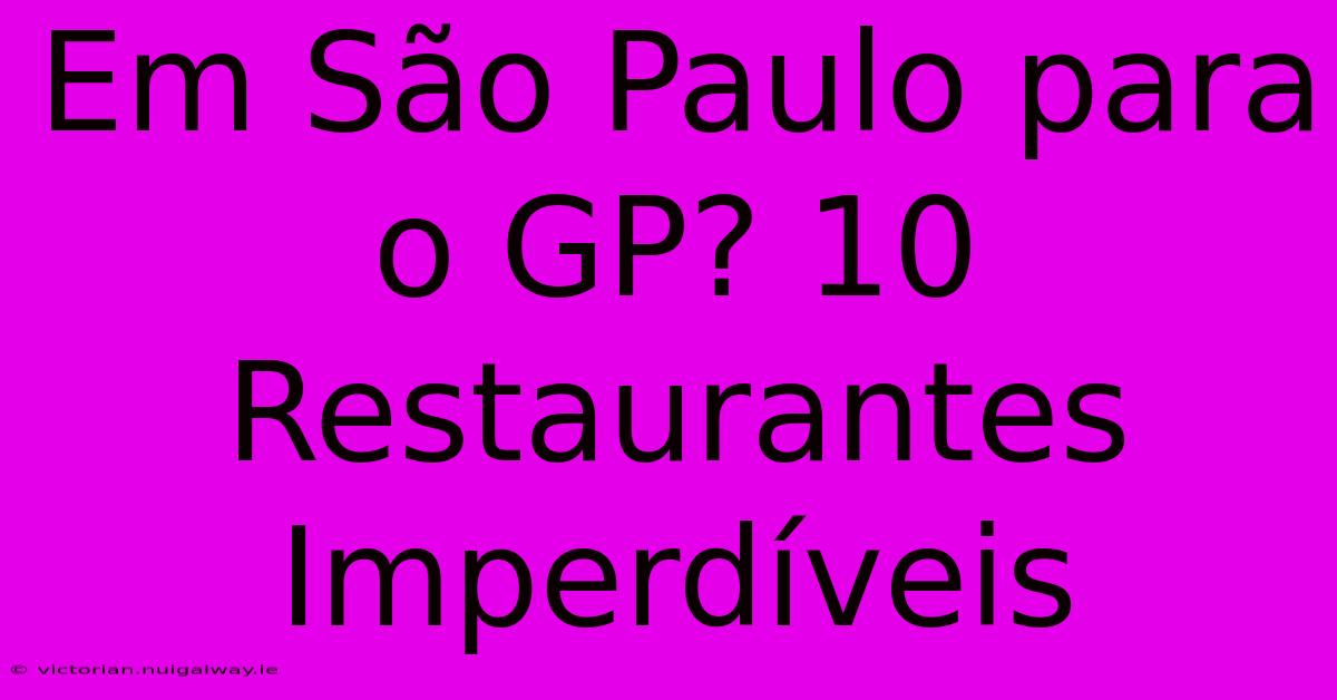 Em São Paulo Para O GP? 10 Restaurantes Imperdíveis