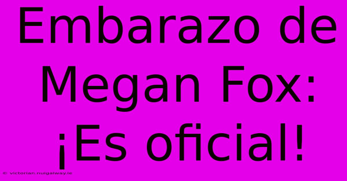 Embarazo De Megan Fox: ¡Es Oficial!