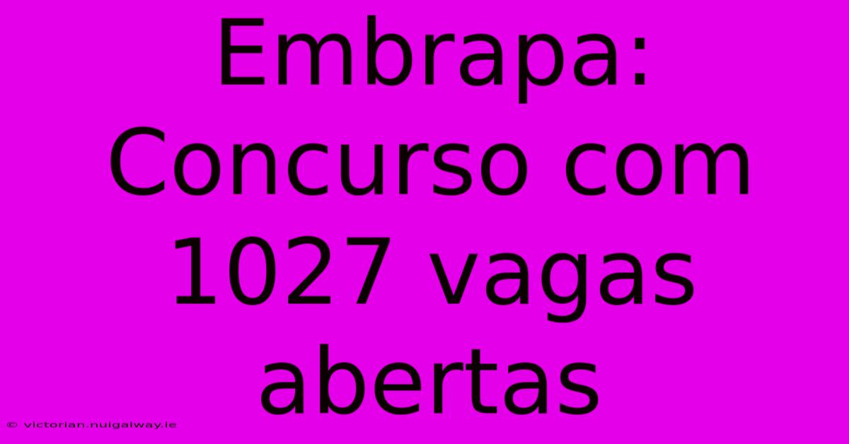 Embrapa: Concurso Com 1027 Vagas Abertas