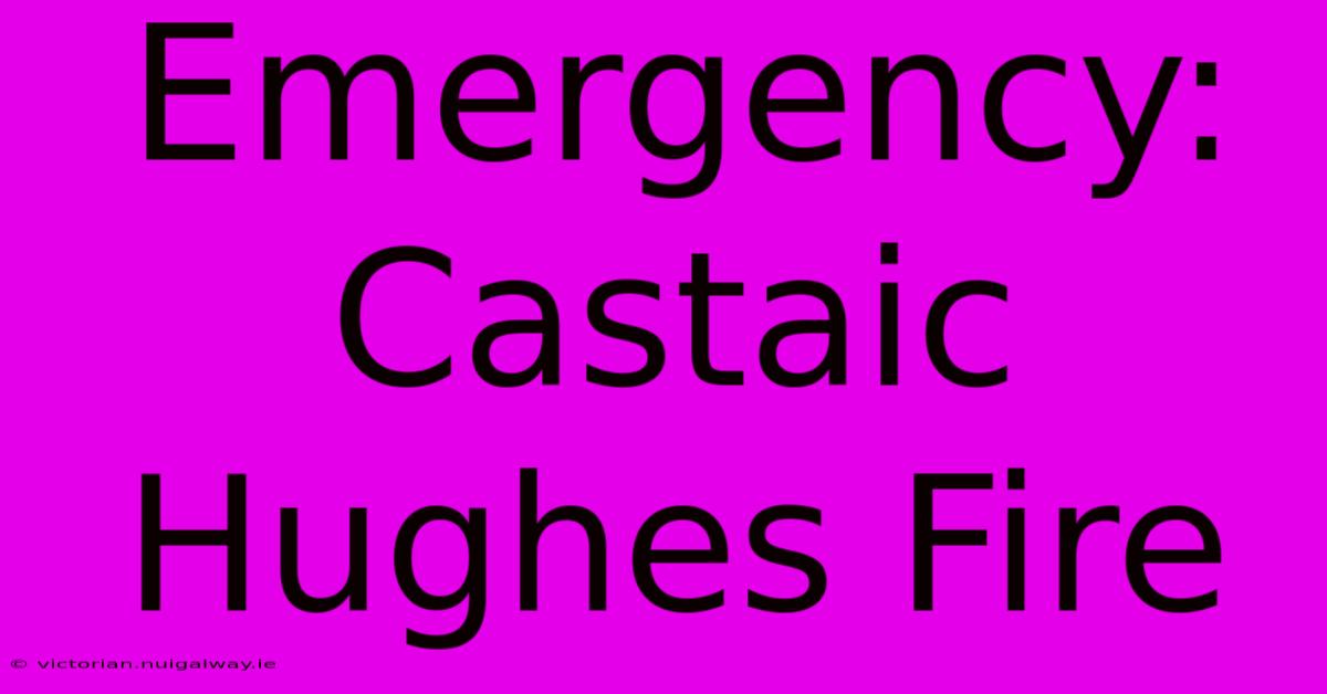 Emergency: Castaic Hughes Fire