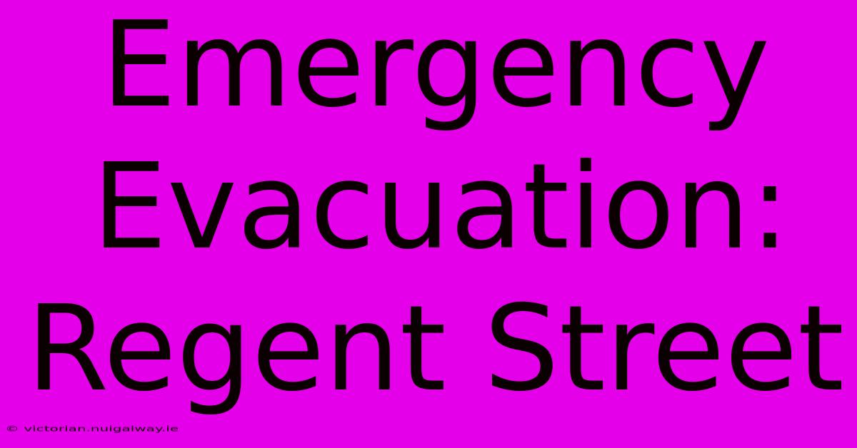 Emergency Evacuation: Regent Street