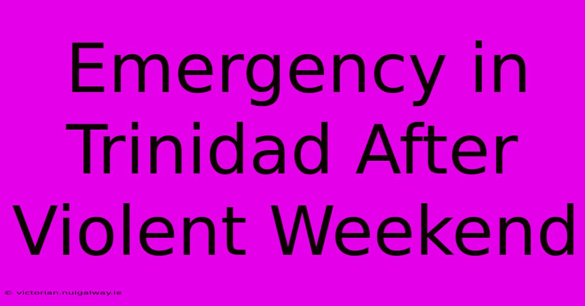 Emergency In Trinidad After Violent Weekend