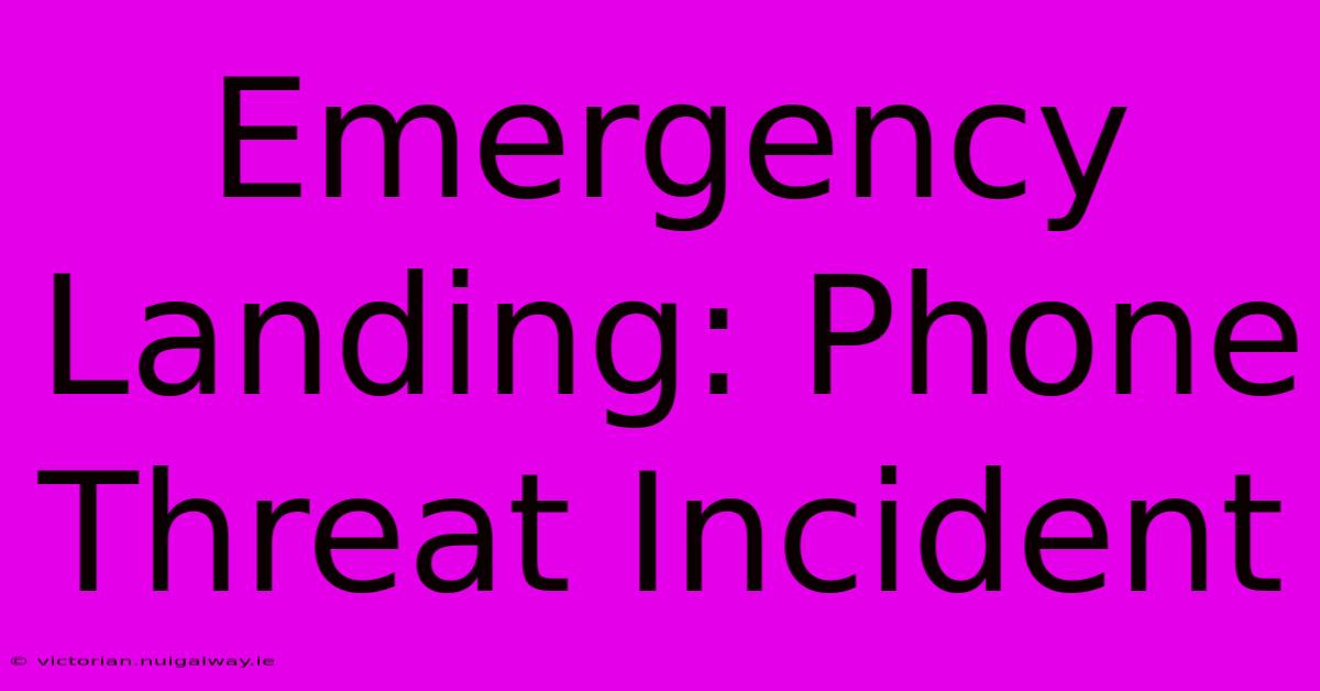 Emergency Landing: Phone Threat Incident