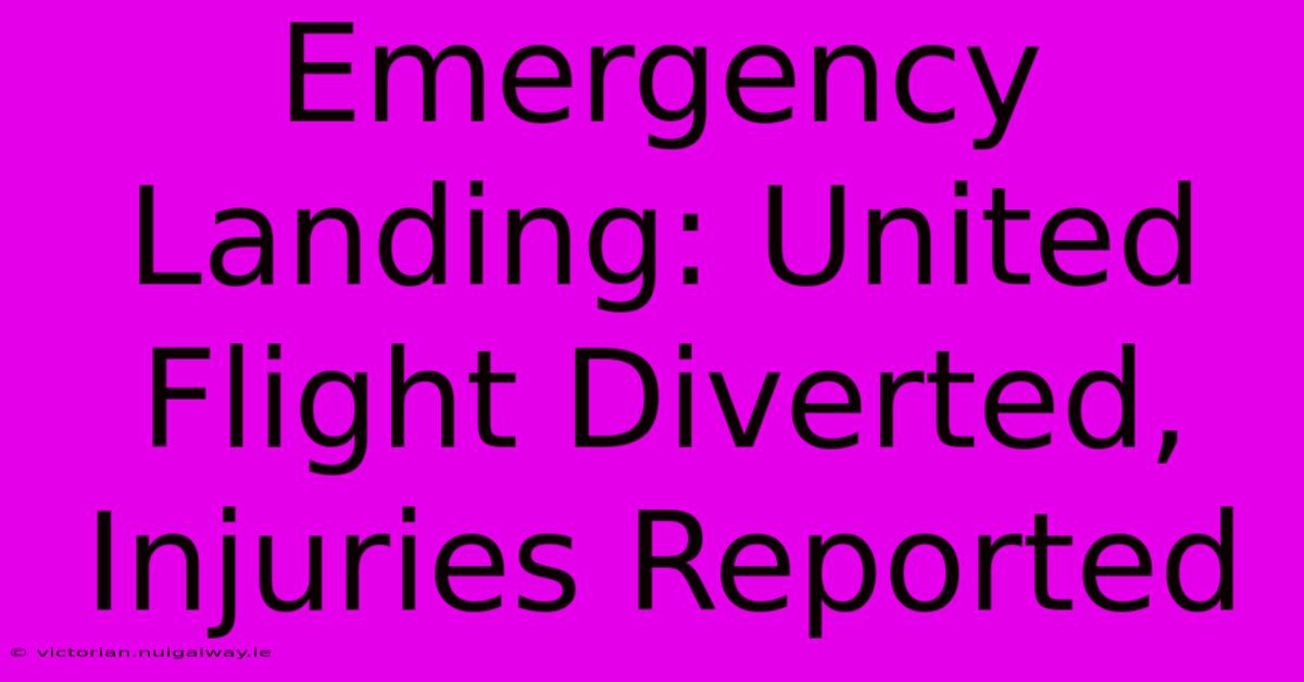 Emergency Landing: United Flight Diverted, Injuries Reported