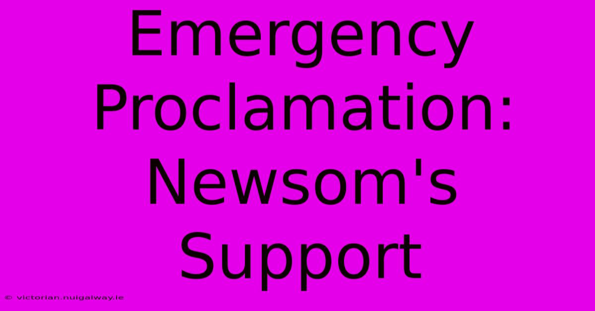 Emergency Proclamation: Newsom's Support