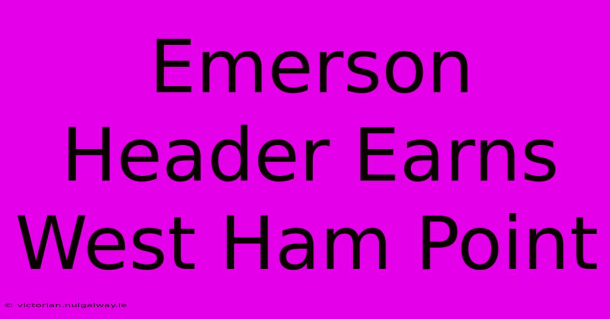 Emerson Header Earns West Ham Point