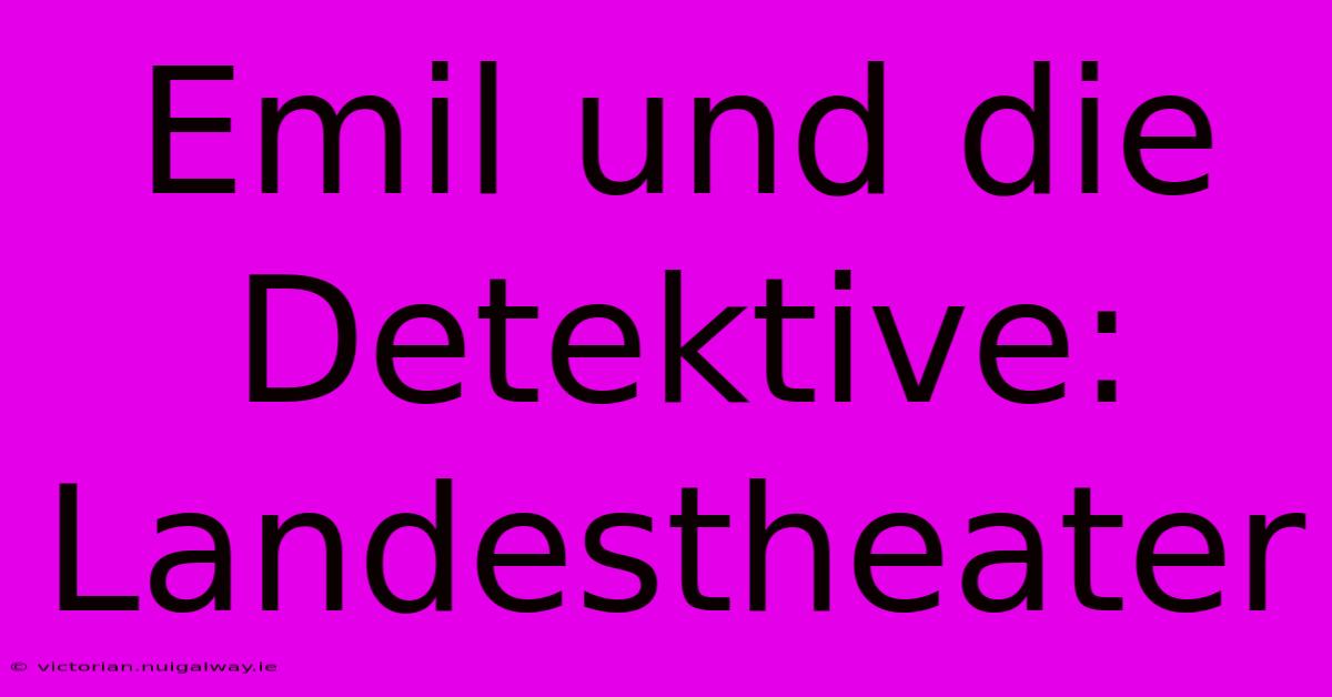 Emil Und Die Detektive: Landestheater