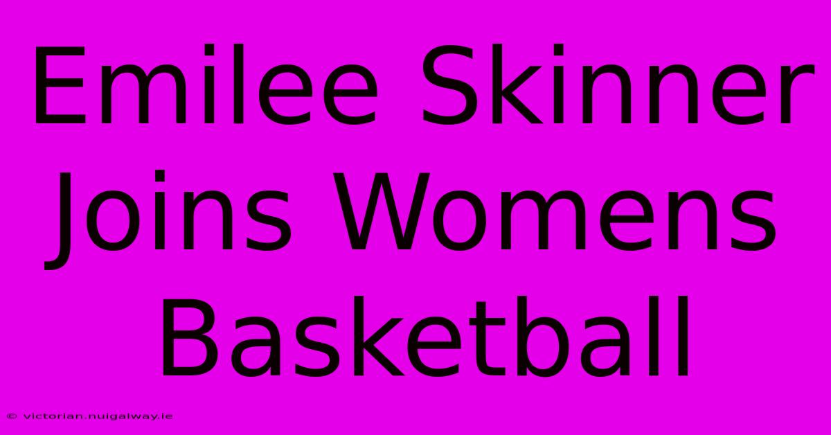 Emilee Skinner Joins Womens Basketball