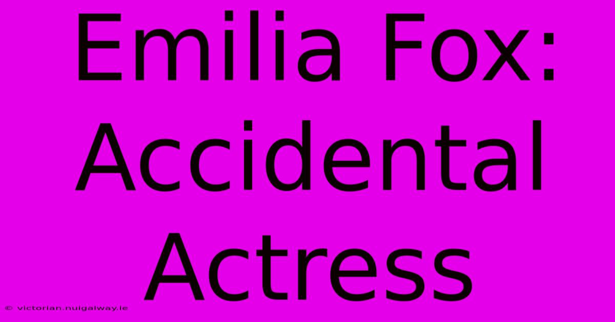 Emilia Fox: Accidental Actress