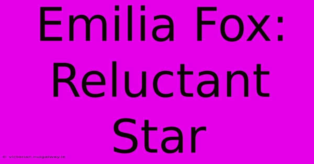 Emilia Fox: Reluctant Star