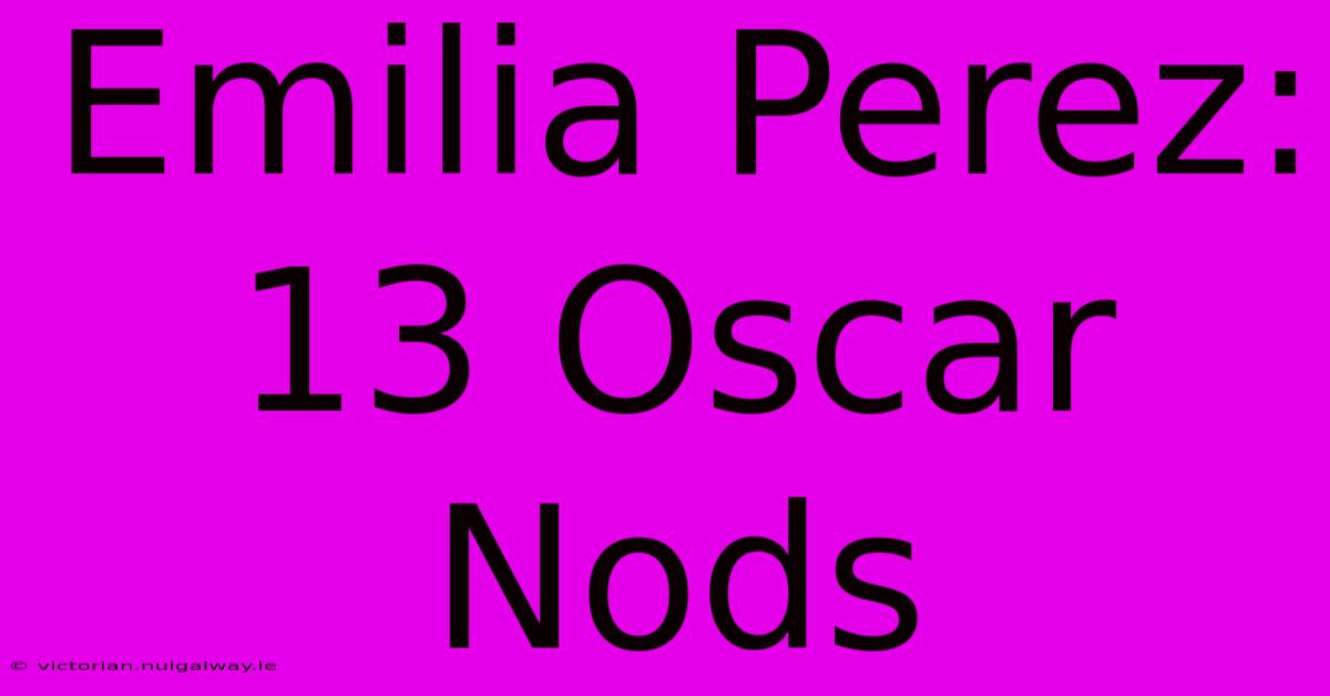 Emilia Perez: 13 Oscar Nods