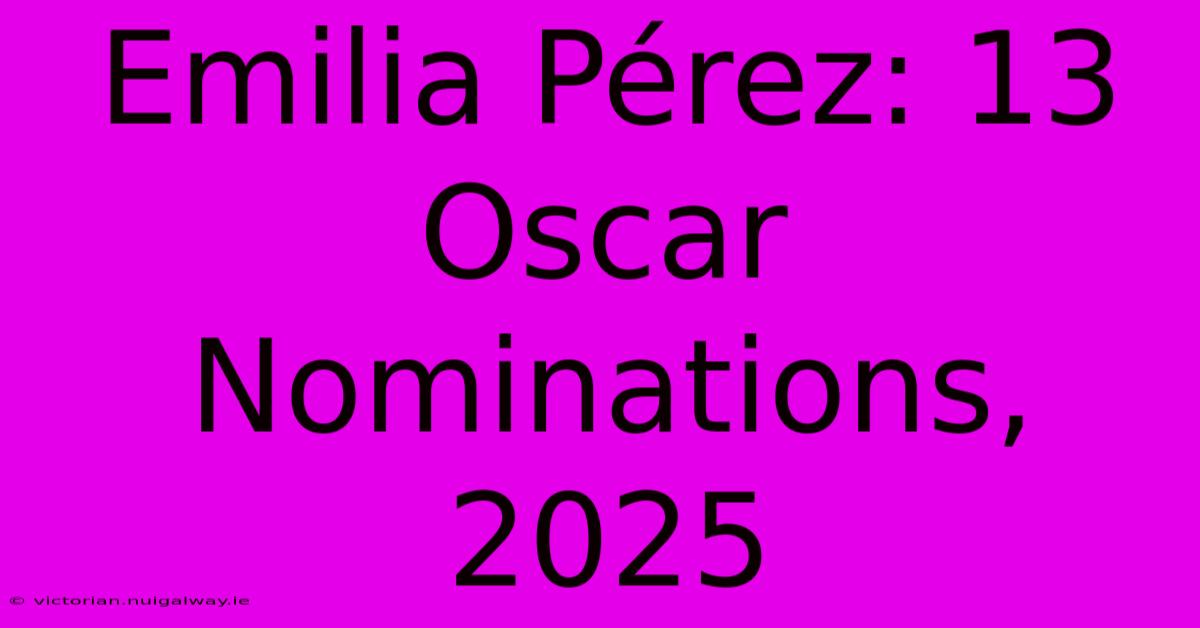 Emilia Pérez: 13 Oscar Nominations, 2025