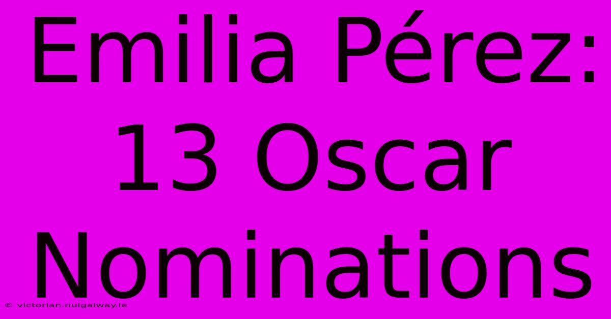 Emilia Pérez: 13 Oscar Nominations